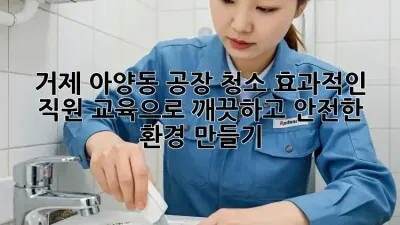 거제 아양동 공장 청소, 효과적인 직원 교육으로 깨끗하고 안전한 환경 만들기!